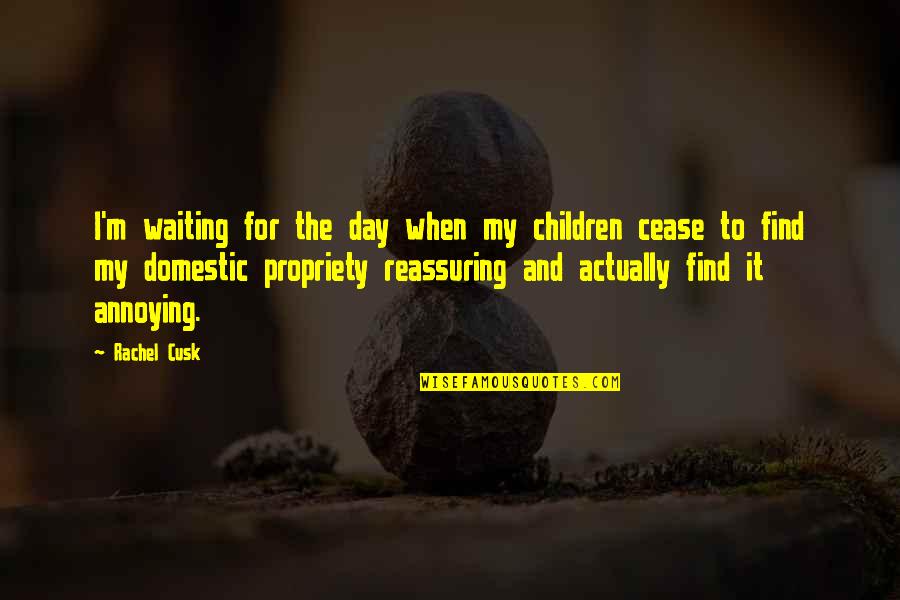 Waiting For A Day Quotes By Rachel Cusk: I'm waiting for the day when my children