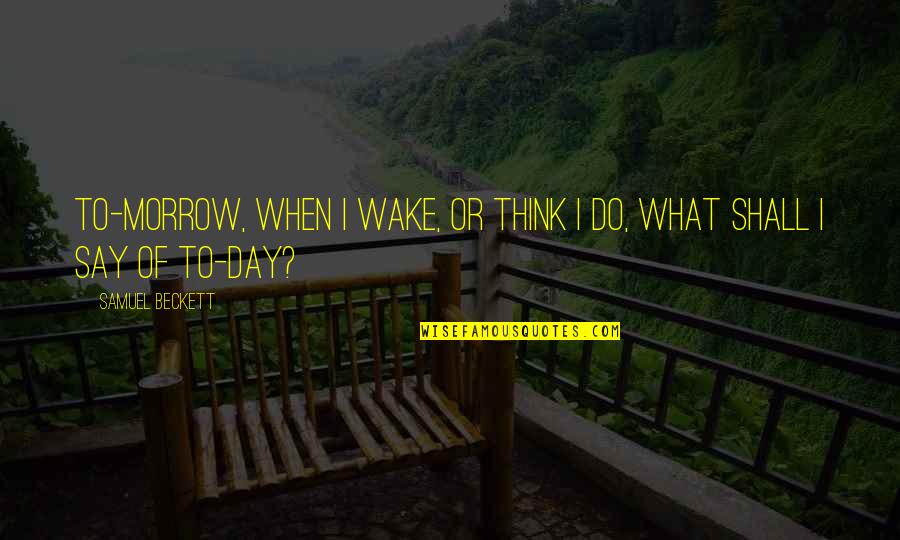 Waiting For A Day Quotes By Samuel Beckett: To-morrow, when I wake, or think I do,