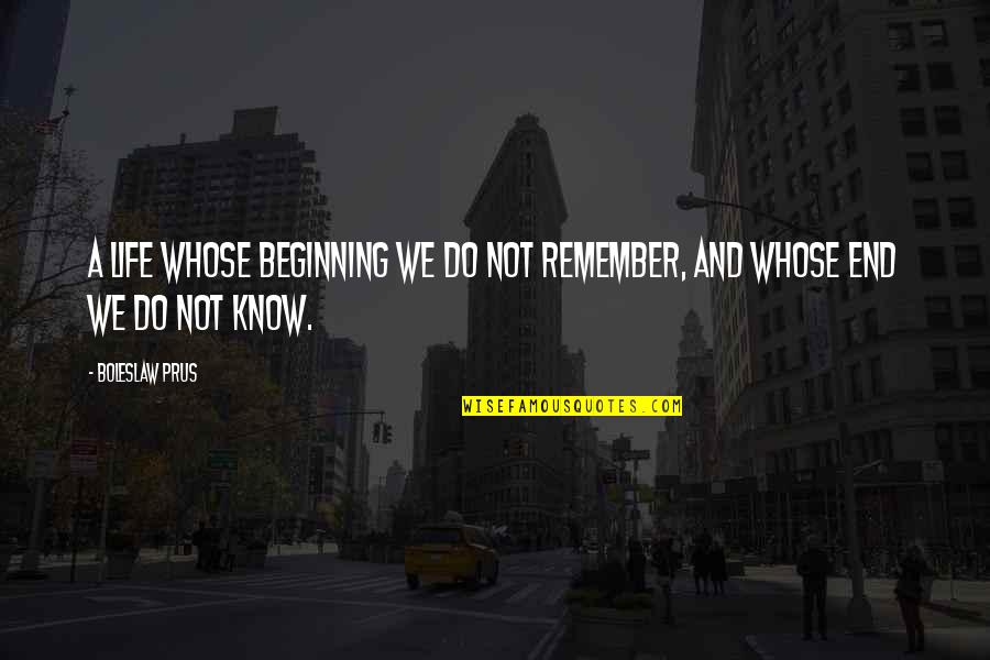 Waiting For A Girl To Say Yes Quotes By Boleslaw Prus: A life whose beginning we do not remember,