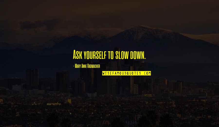 Waiting For A Letter Quotes By Mary Anne Radmacher: Ask yourself to slow down.