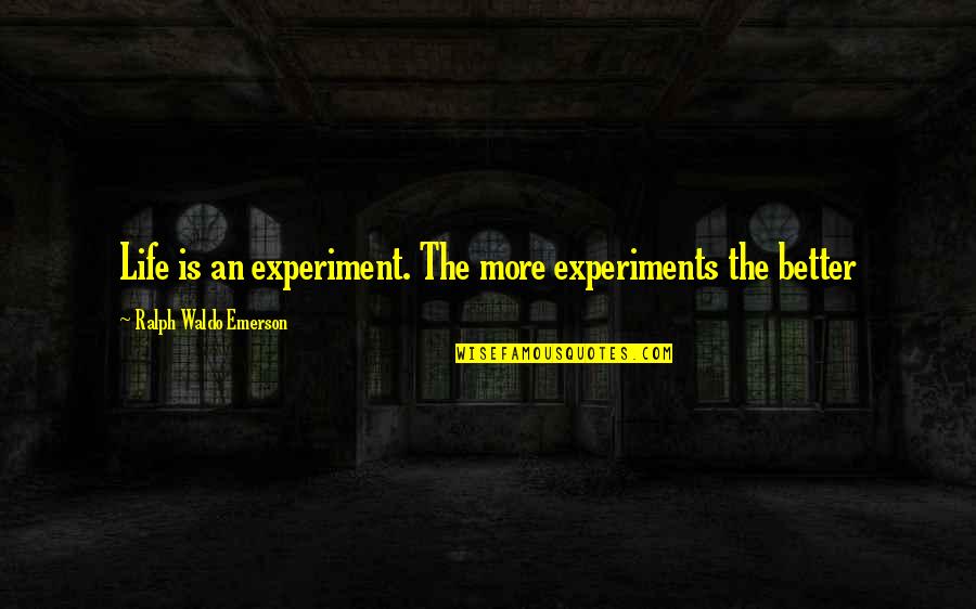 Waiting For A Missionary Quotes By Ralph Waldo Emerson: Life is an experiment. The more experiments the