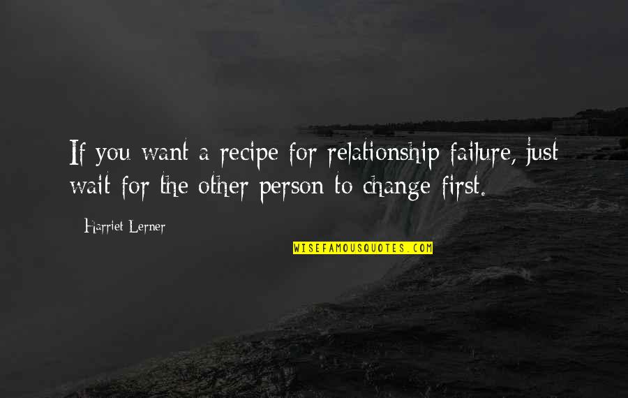 Waiting For A Relationship Quotes By Harriet Lerner: If you want a recipe for relationship failure,