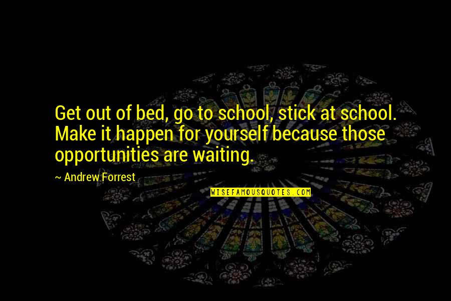 Waiting For An Opportunity Quotes By Andrew Forrest: Get out of bed, go to school, stick Waiting For An Opportunity Quotes By Andrew Forrest: Get out of bed, go to school, stick