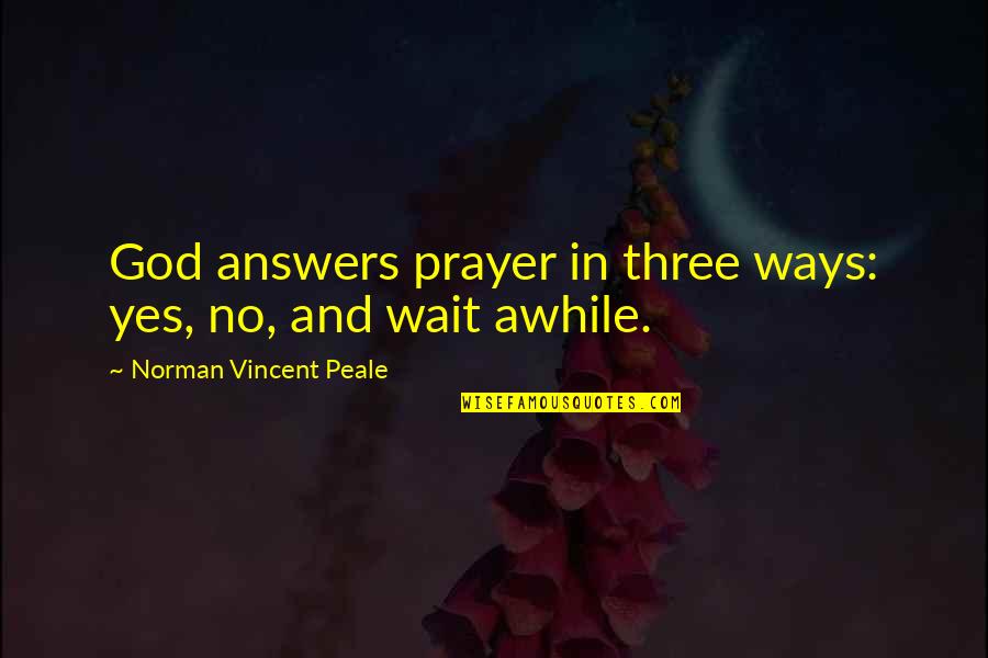 Waiting For Answers Quotes By Norman Vincent Peale: God answers prayer in three ways: yes, no,