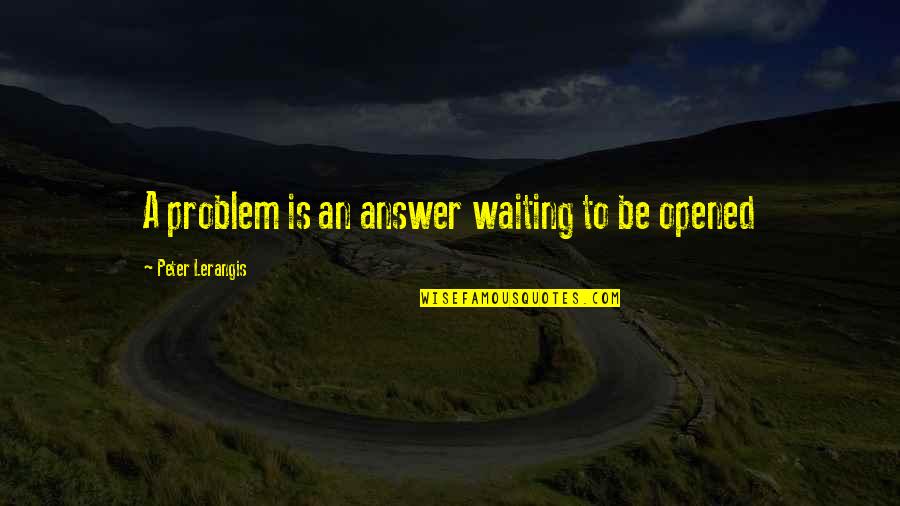 Waiting For Answers Quotes By Peter Lerangis: A problem is an answer waiting to be