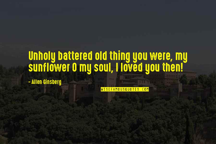 Waiting For Best Friend Quotes By Allen Ginsberg: Unholy battered old thing you were, my sunflower