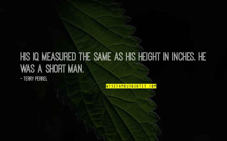 Waiting For Best Friend Quotes By Terry Perrel: His IQ measured the same as his height