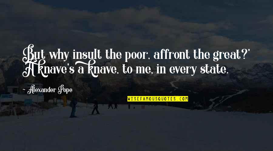 Waiting For Bonus Quotes By Alexander Pope: But why insult the poor, affront the great?'