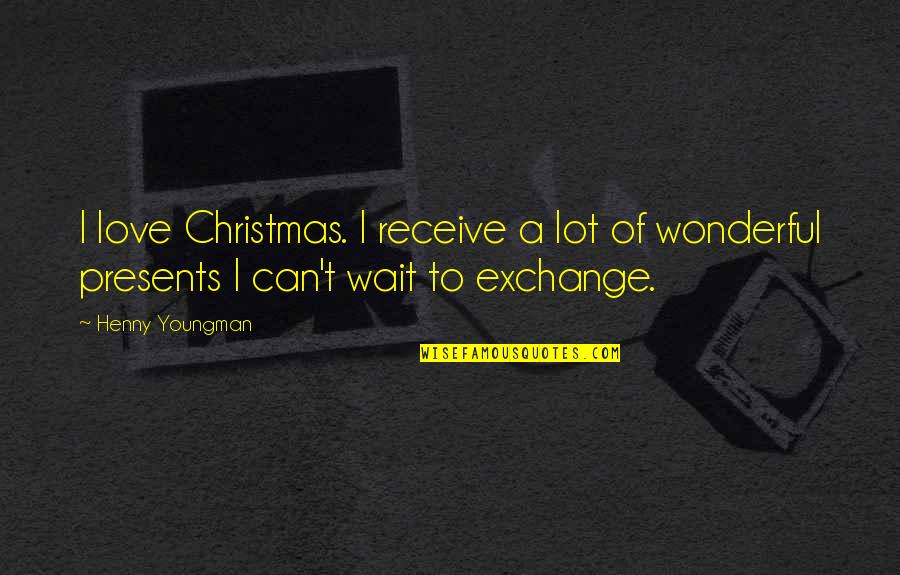 Waiting For Christmas Quotes By Henny Youngman: I love Christmas. I receive a lot of