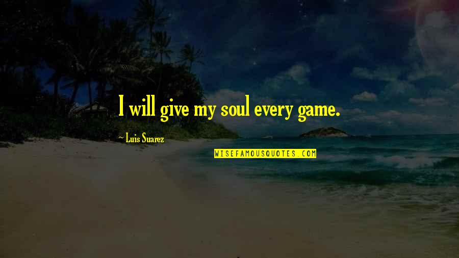Waiting For Diagnosis Quotes By Luis Suarez: I will give my soul every game.