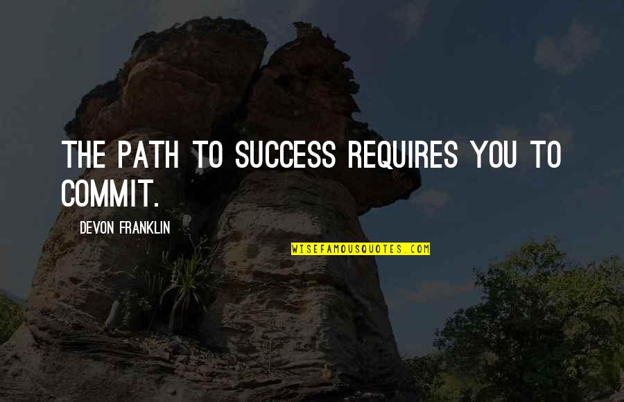 Waiting For Forever Love Quotes By DeVon Franklin: The path to success requires you to commit.