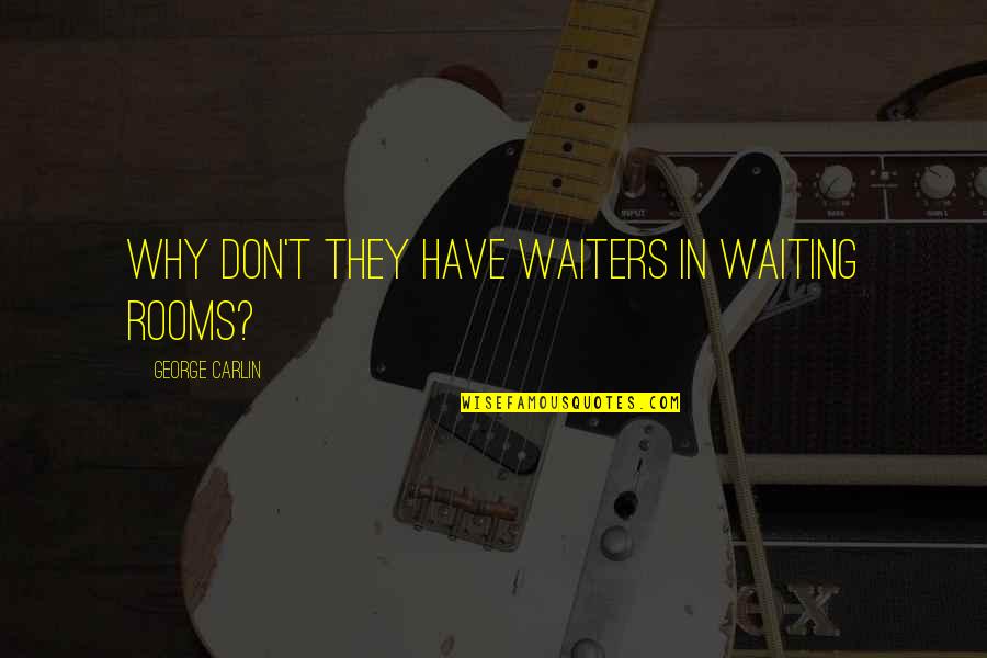 Waiting For Funny Quotes By George Carlin: Why don't they have waiters in waiting rooms?
