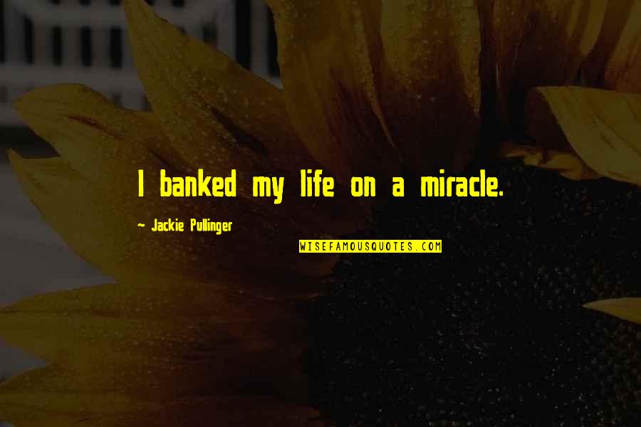 Waiting For Funny Quotes By Jackie Pullinger: I banked my life on a miracle. Waiting For Funny Quotes By Jackie Pullinger: I banked my life on a miracle.