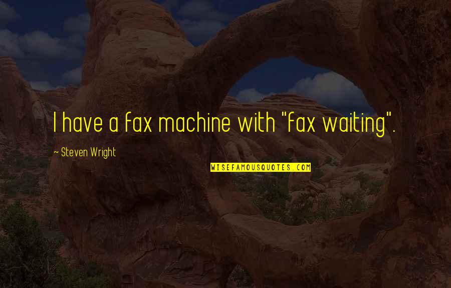 Waiting For Funny Quotes By Steven Wright: I have a fax machine with "fax waiting".