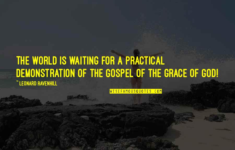 Waiting For God's Best Quotes By Leonard Ravenhill: The world is waiting for a practical demonstration