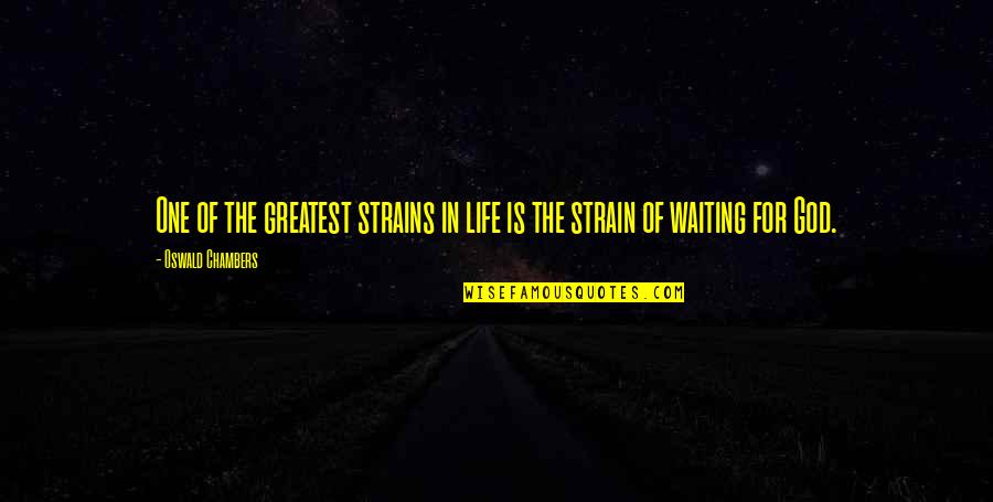 Waiting For God's Best Quotes By Oswald Chambers: One of the greatest strains in life is