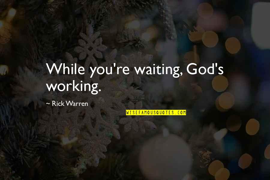 Waiting For God's Best Quotes By Rick Warren: While you're waiting, God's working.
