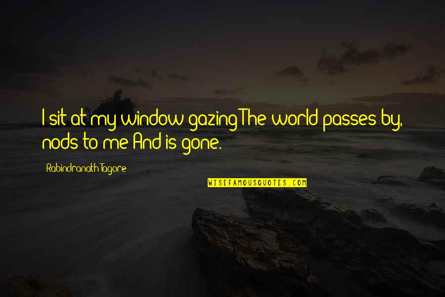 Waiting For Her Eyes Quotes By Rabindranath Tagore: I sit at my window gazing The world