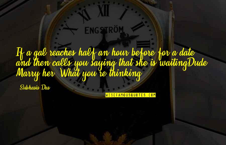 Waiting For Her Love Quotes By Subhasis Das: If a gal reaches half an hour before