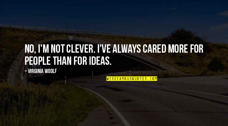 Waiting For Him Short Quotes By Virginia Woolf: No, I'm not clever. I've always cared more