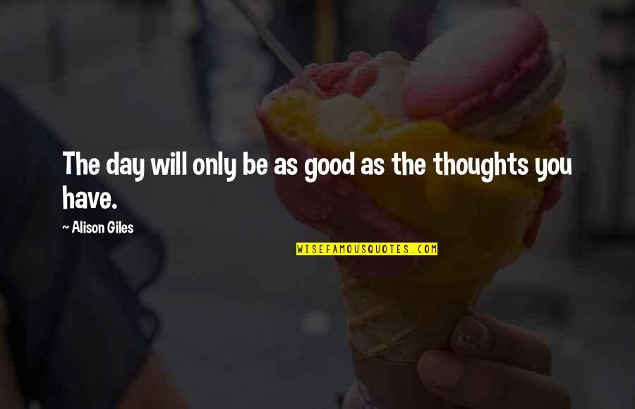 Waiting For Him To Love Me Quotes By Alison Giles: The day will only be as good as