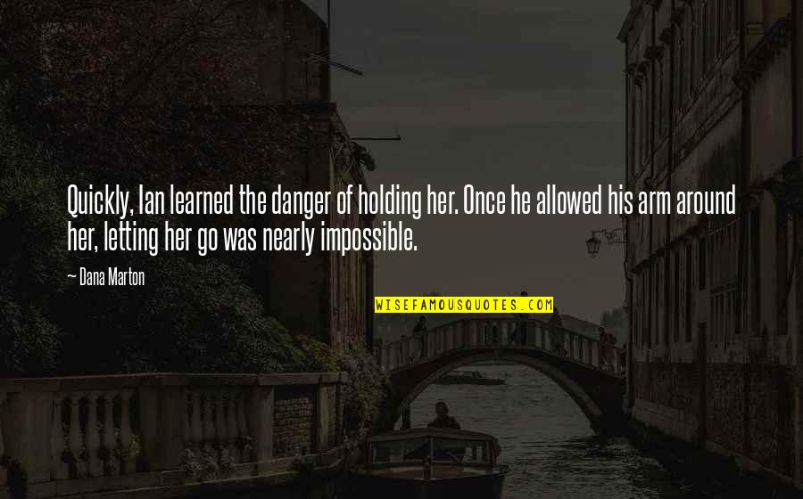 Waiting For Him To Love You Back Quotes By Dana Marton: Quickly, Ian learned the danger of holding her. Waiting For Him To Love You Back Quotes By Dana Marton: Quickly, Ian learned the danger of holding her.