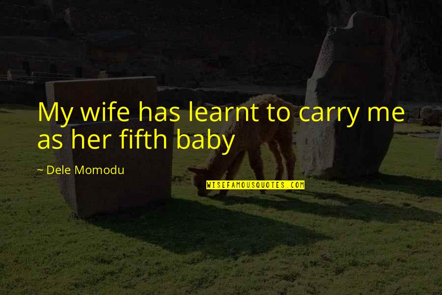 Waiting For Him To Love You Back Quotes By Dele Momodu: My wife has learnt to carry me as Waiting For Him To Love You Back Quotes By Dele Momodu: My wife has learnt to carry me as