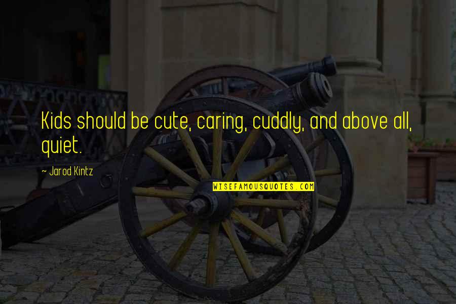 Waiting For Him To Love You Back Quotes By Jarod Kintz: Kids should be cute, caring, cuddly, and above