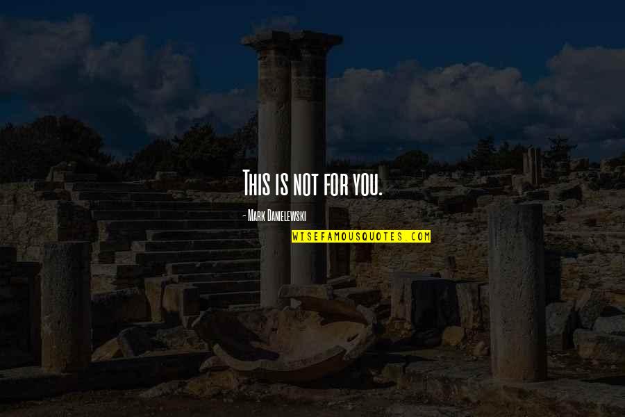 Waiting For Him To Love You Back Quotes By Mark Danielewski: This is not for you. Waiting For Him To Love You Back Quotes By Mark Danielewski: This is not for you.