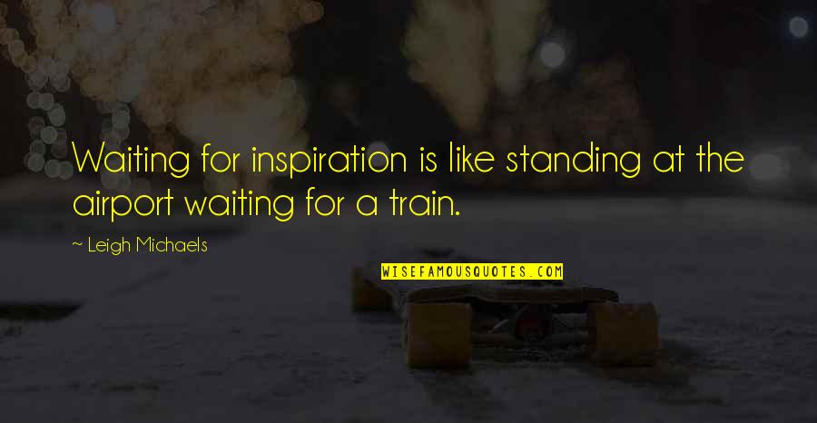 Waiting For Inspiration Quotes By Leigh Michaels: Waiting for inspiration is like standing at the