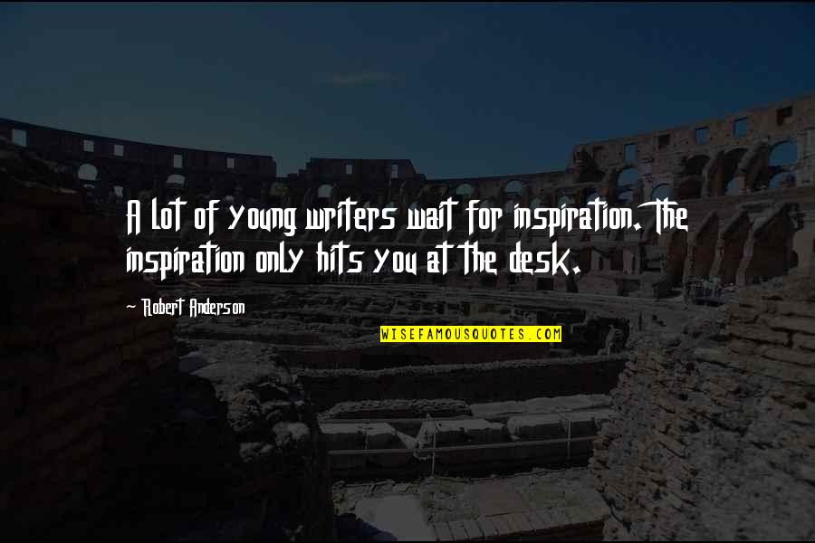 Waiting For Inspiration Quotes By Robert Anderson: A lot of young writers wait for inspiration.