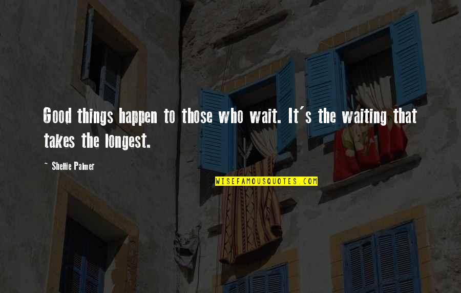 Waiting For Life To Happen Quotes By Shellie Palmer: Good things happen to those who wait. It's