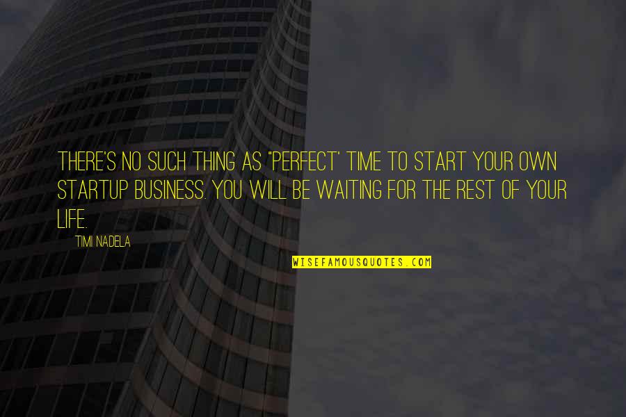 Waiting For Life To Start Quotes By Timi Nadela: There's no such thing as "Perfect' time to