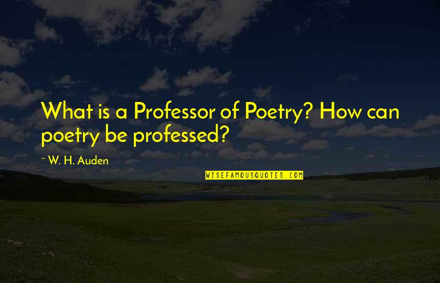Waiting For Long Weekend Quotes By W. H. Auden: What is a Professor of Poetry? How can