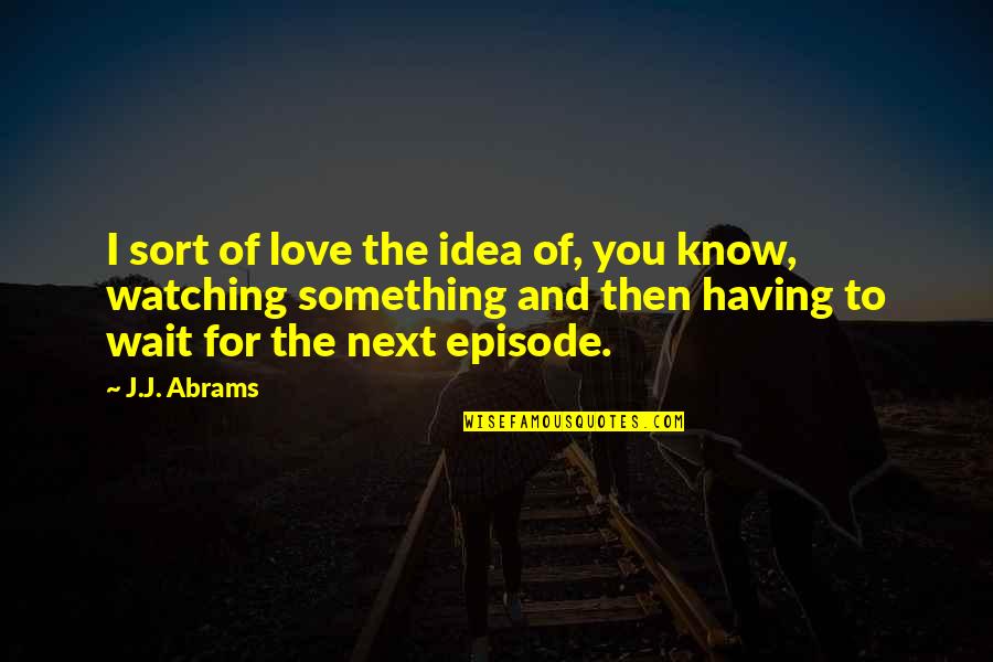 Waiting For Love Quotes By J.J. Abrams: I sort of love the idea of, you