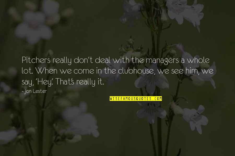 Waiting For Love To Find You Quotes By Jon Lester: Pitchers really don't deal with the managers a Waiting For Love To Find You Quotes By Jon Lester: Pitchers really don't deal with the managers a