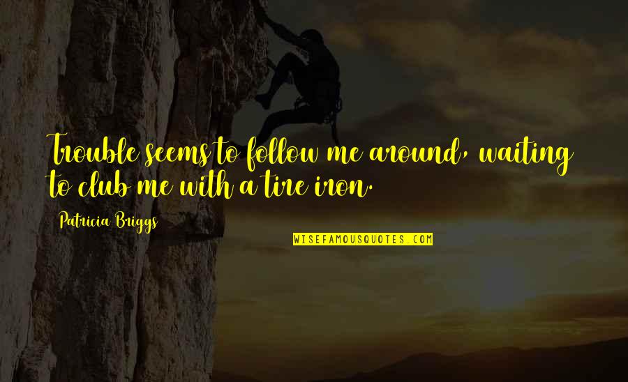 Waiting For Mercy Quotes By Patricia Briggs: Trouble seems to follow me around, waiting to Waiting For Mercy Quotes By Patricia Briggs: Trouble seems to follow me around, waiting to