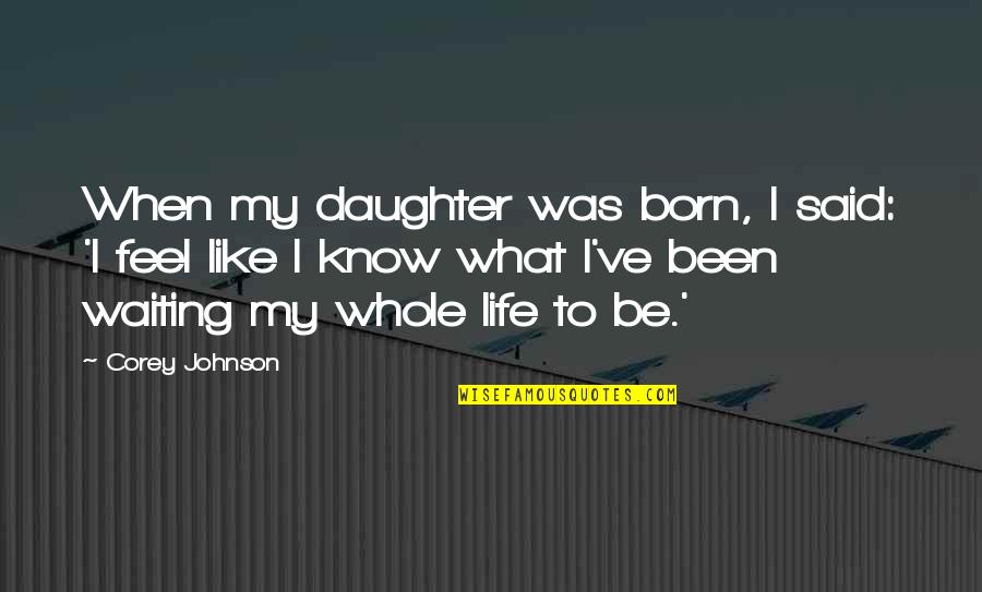 Waiting For My Daughter Quotes By Corey Johnson: When my daughter was born, I said: 'I Waiting For My Daughter Quotes By Corey Johnson: When my daughter was born, I said: 'I