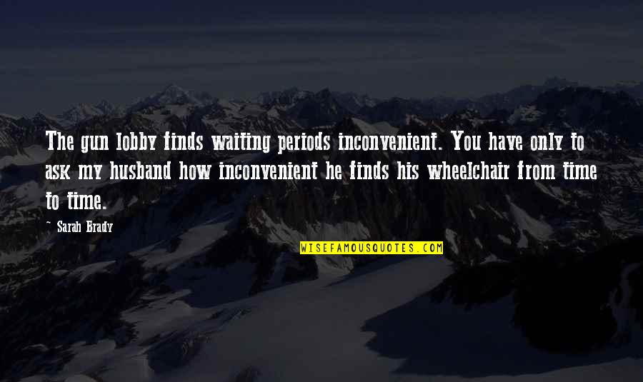 Waiting For My Husband Quotes By Sarah Brady: The gun lobby finds waiting periods inconvenient. You