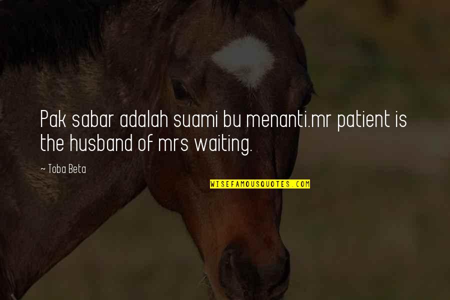 Waiting For My Husband Quotes By Toba Beta: Pak sabar adalah suami bu menanti.mr patient is