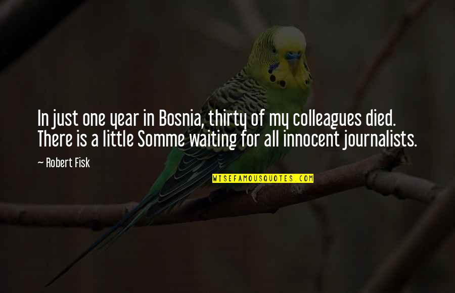 Waiting For My Little One Quotes By Robert Fisk: In just one year in Bosnia, thirty of Waiting For My Little One Quotes By Robert Fisk: In just one year in Bosnia, thirty of