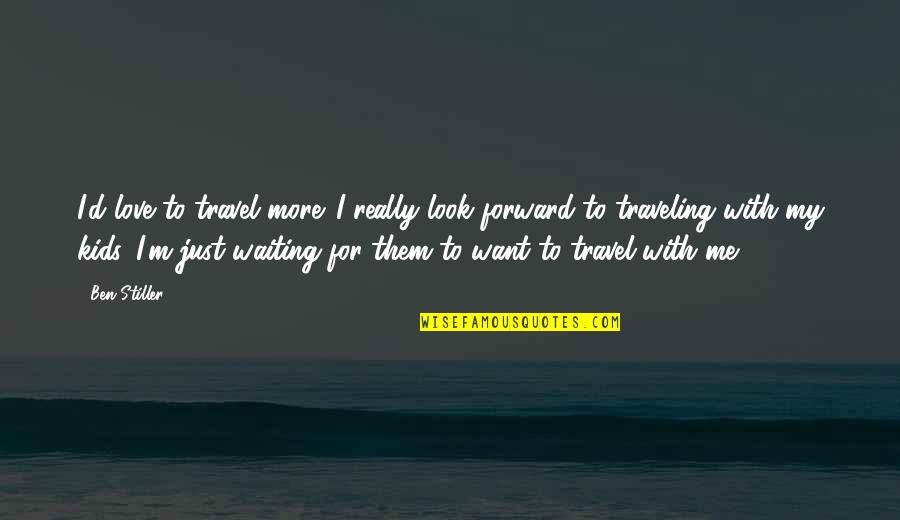 Waiting For My Love Quotes By Ben Stiller: I'd love to travel more. I really look