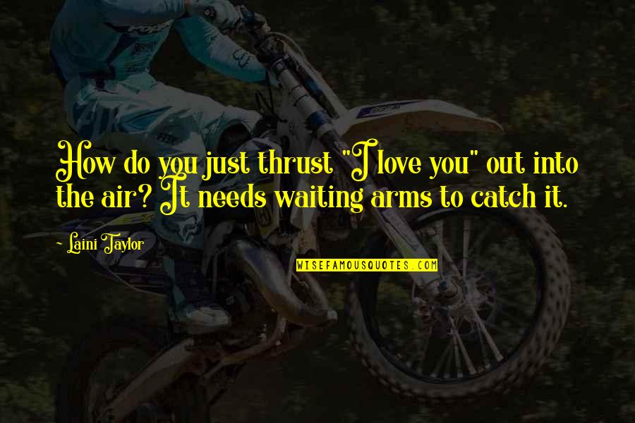 Waiting For My Love Quotes By Laini Taylor: How do you just thrust "I love you"