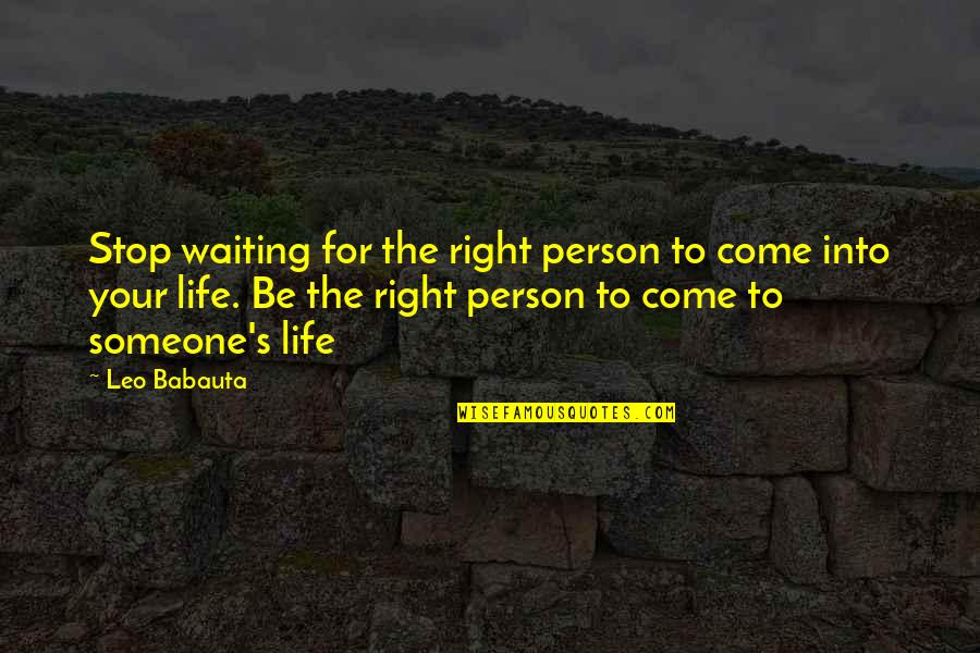 Waiting For My Love Quotes By Leo Babauta: Stop waiting for the right person to come