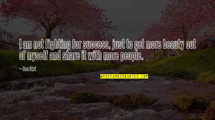 Waiting For My Love To Come Home Quotes By Ben Okri: I am not fighting for success, just to Waiting For My Love To Come Home Quotes By Ben Okri: I am not fighting for success, just to