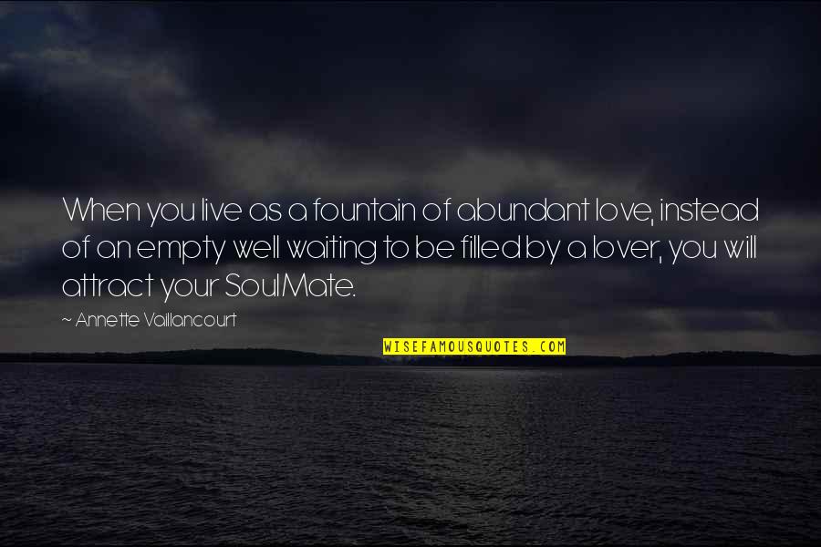 Waiting For My Soulmate Quotes By Annette Vaillancourt: When you live as a fountain of abundant