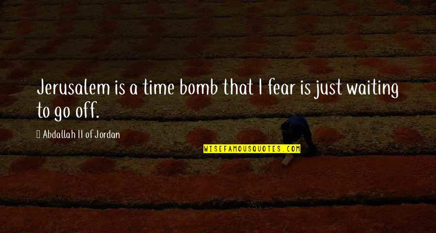 Waiting For My Time Quotes By Abdallah II Of Jordan: Jerusalem is a time bomb that I fear