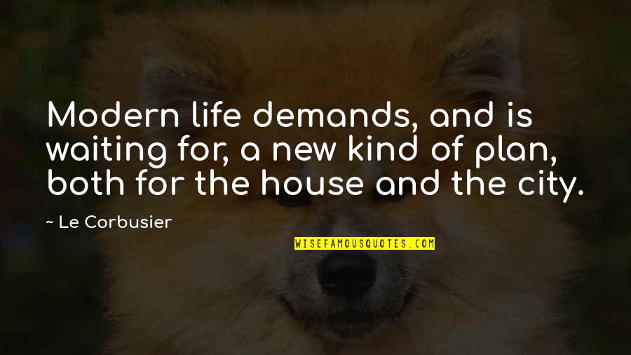 Waiting For New Life Quotes By Le Corbusier: Modern life demands, and is waiting for, a Waiting For New Life Quotes By Le Corbusier: Modern life demands, and is waiting for, a