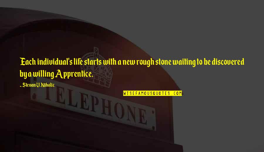 Waiting For New Life Quotes By Stevan V. Nikolic: Each individual's life starts with a new rough Waiting For New Life Quotes By Stevan V. Nikolic: Each individual's life starts with a new rough