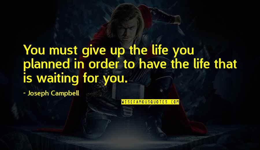 Waiting For Order Quotes By Joseph Campbell: You must give up the life you planned